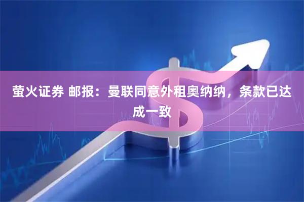 萤火证券 邮报：曼联同意外租奥纳纳，条款已达成一致