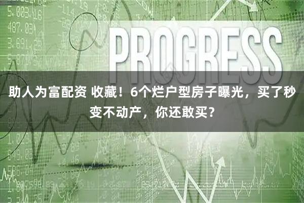 助人为富配资 收藏！6个烂户型房子曝光，买了秒变不动产，你还敢买？